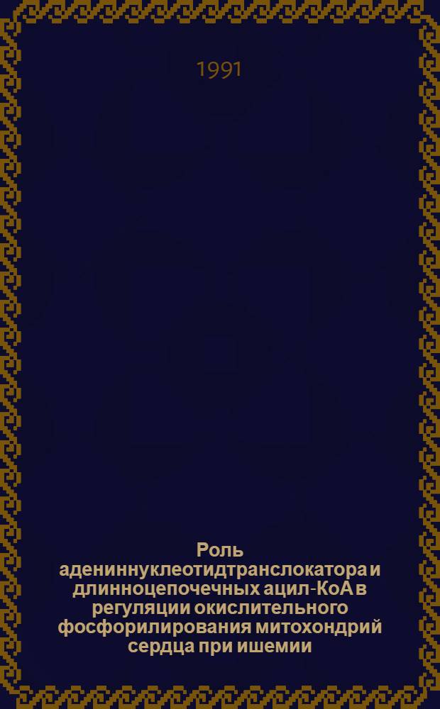 Роль адениннуклеотидтранслокатора и длинноцепочечных ацил-КоА в регуляции окислительного фосфорилирования митохондрий сердца при ишемии : Автореф. дис. на соиск. учен. степ. к.б.н