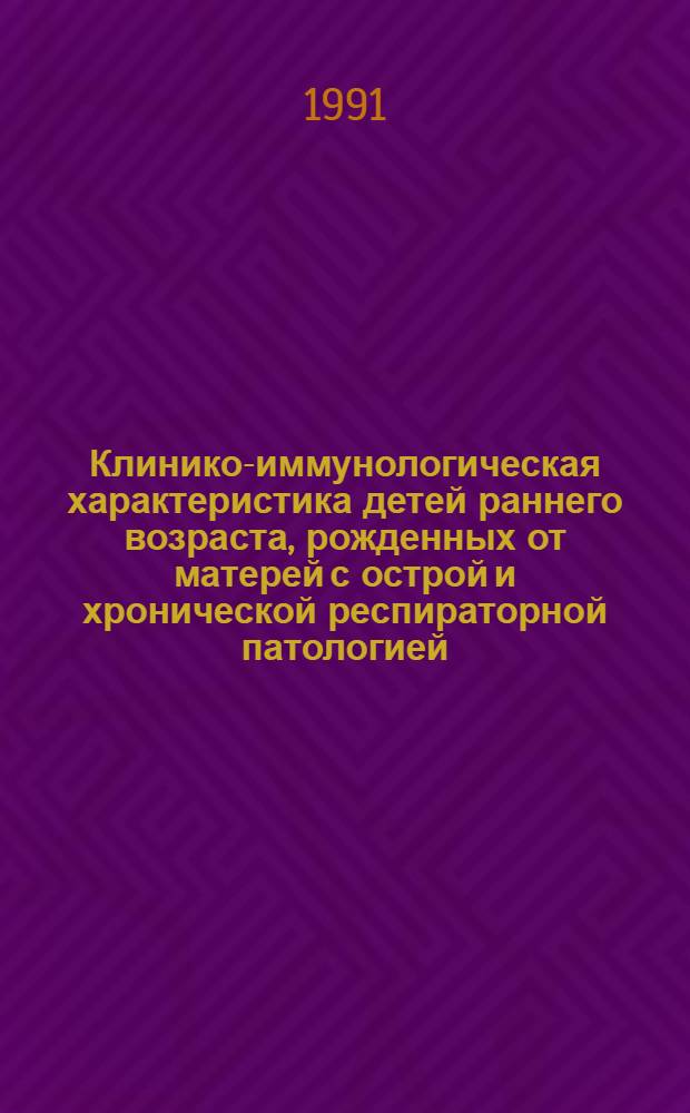 Клинико-иммунологическая характеристика детей раннего возраста, рожденных от матерей с острой и хронической респираторной патологией : Автореф. дис. на соиск. учен. степ. к.м.н