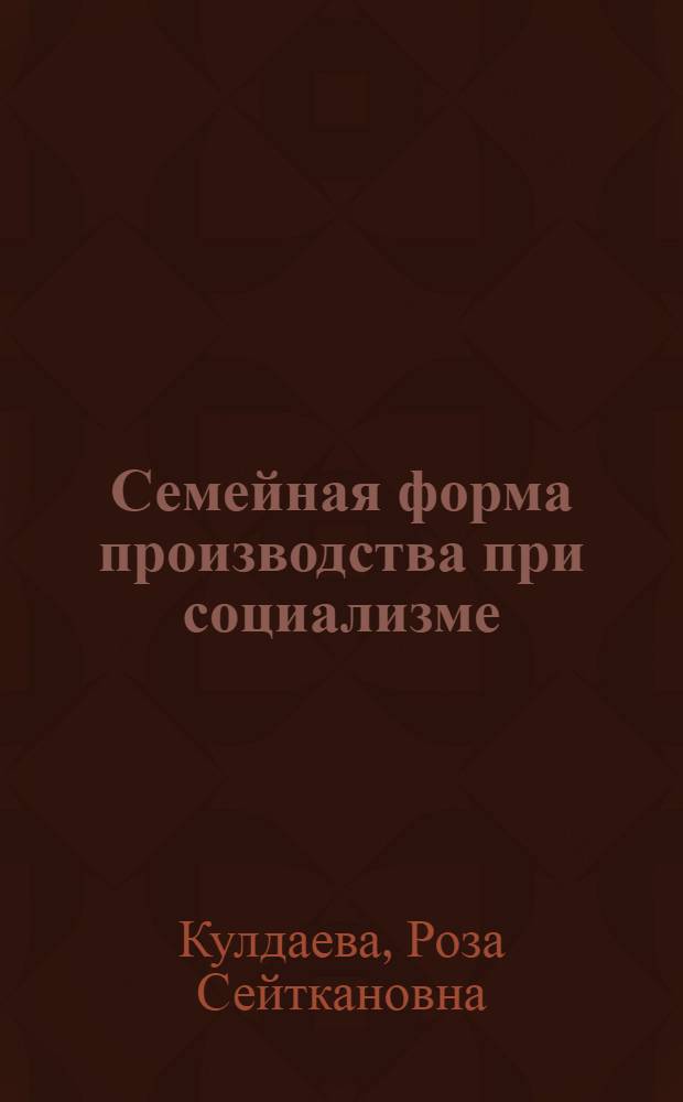 Семейная форма производства при социализме: (На материалах сел. хоз-ва Респ. Кыргызстан) : Автореф. дис. на соиск. учен. степ. к.э.н