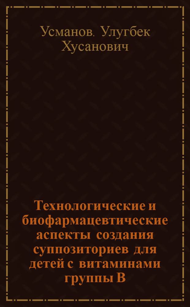 Технологические и биофармацевтические аспекты создания суппозиториев для детей с витаминами группы В : Автореф. дис. на соиск. учен. степ. к.фаpм.н
