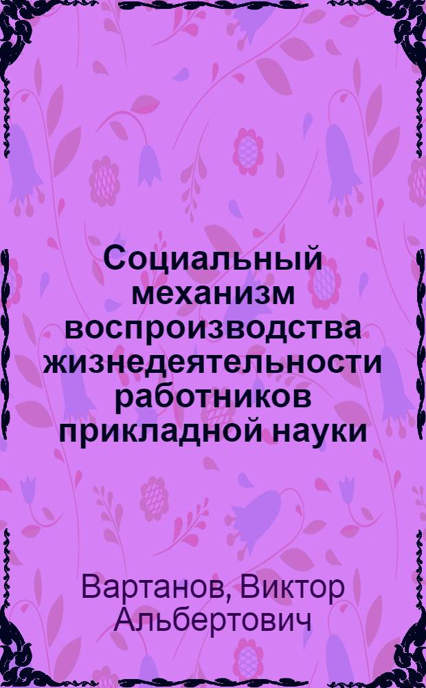 Социальный механизм воспроизводства жизнедеятельности работников прикладной науки : Автореф. дис. на соиск. учен. степ. к.социол.н