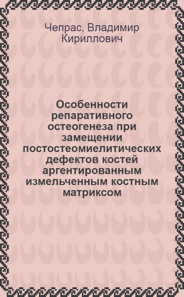 Особенности репаративного остеогенеза при замещении постостеомиелитических дефектов костей аргентированным измельченным костным матриксом : Автореф. дис. на соиск. учен. степ. к.м.н