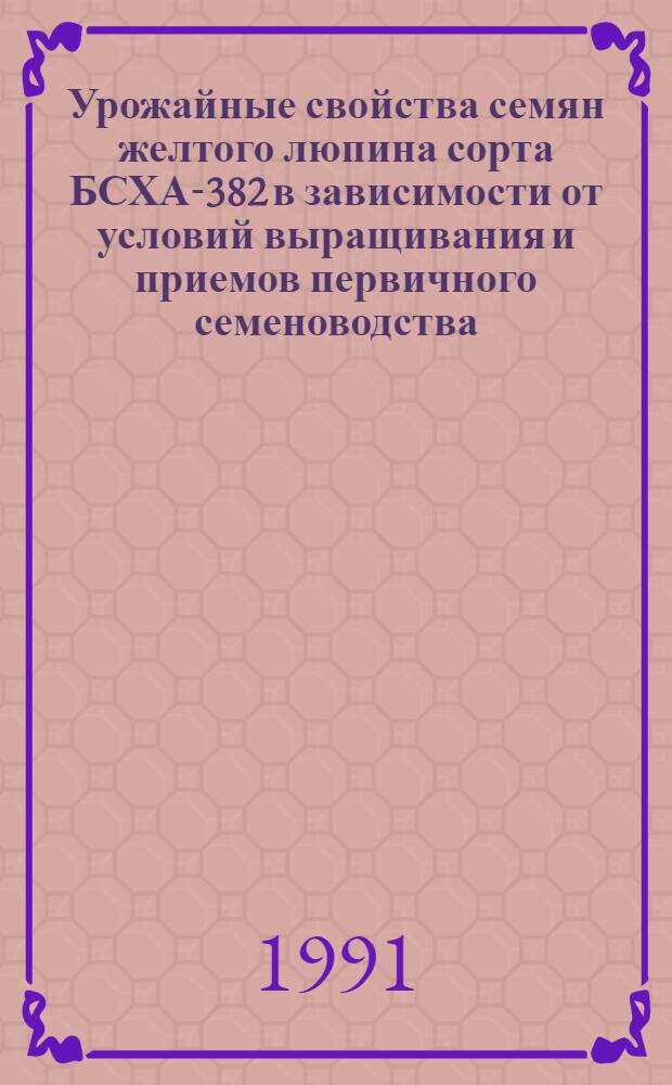 Урожайные свойства семян желтого люпина сорта БСХА-382 в зависимости от условий выращивания и приемов первичного семеноводства : Автореф. дис. на соиск. учен. степ. к.с.-х.н