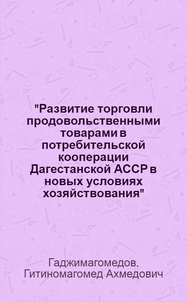 "Развитие торговли продовольственными товарами в потребительской кооперации Дагестанской АССР в новых условиях хозяйствования" : Автореф. дис. на соиск. учен. степ. к.ю.н