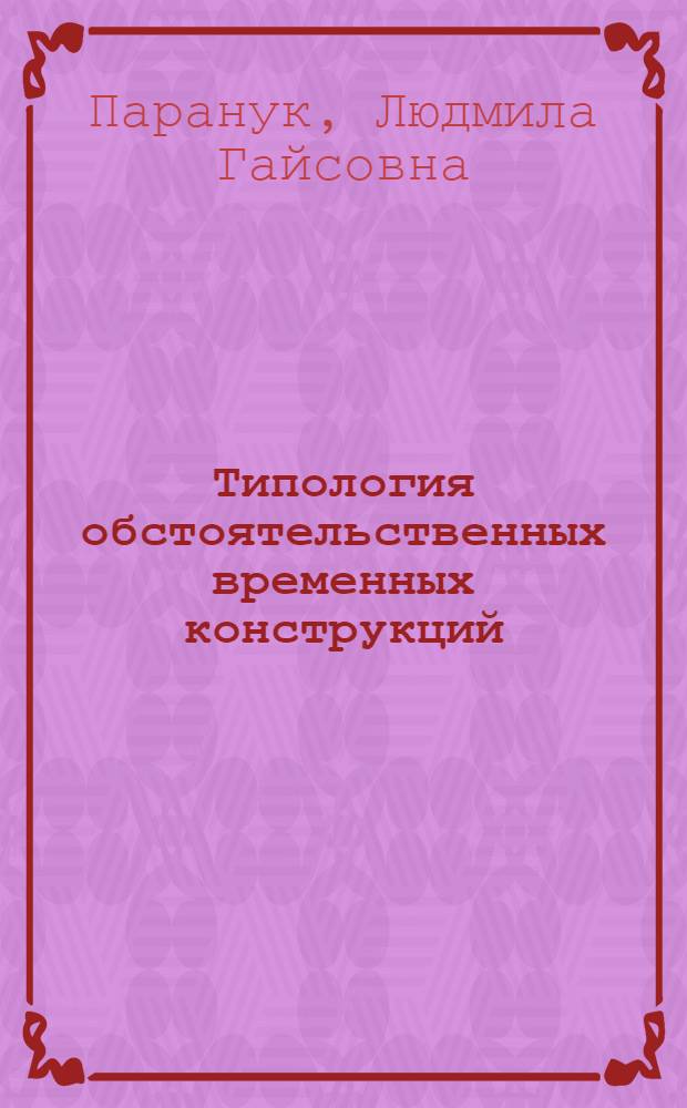 Типология обстоятельственных временных конструкций: (На материале разносистем. яз.) : Автореф. дис. на соиск. учен. степ. к.филол.н