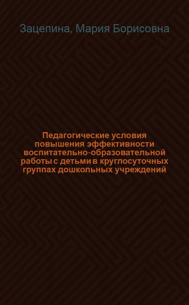 Педагогические условия повышения эффективности воспитательно-образовательной работы с детьми в круглосуточных группах дошкольных учреждений : Автореф. дис. на соиск. учен. степ. к.п.н