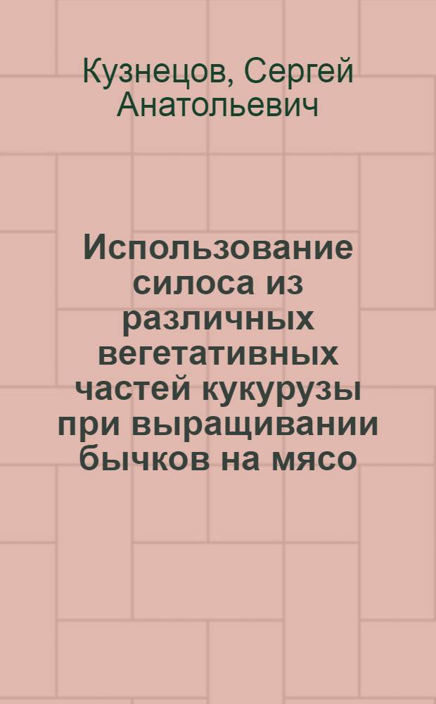 Использование силоса из различных вегетативных частей кукурузы при выращивании бычков на мясо : Автореф. дис. на соиск. учен. степ. к.с.-х.н