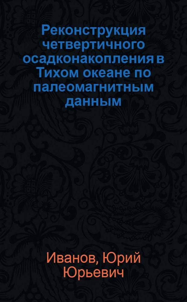 Реконструкция четвертичного осадконакопления в Тихом океане по палеомагнитным данным : Автореф. дис. на соиск. учен. степ. к.г.-м.н