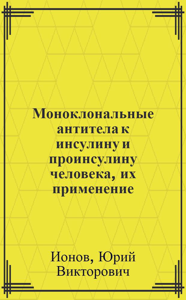 Моноклональные антитела к инсулину и проинсулину человека, их применение : Автореф. дис. на соиск. учен. степ. к.б.н