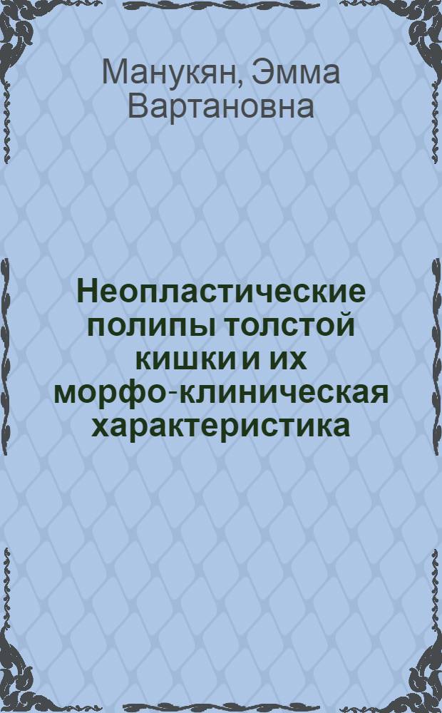 Неопластические полипы толстой кишки и их морфо-клиническая характеристика : Автореф. дис. на соиск. учен. степ. к.м.н