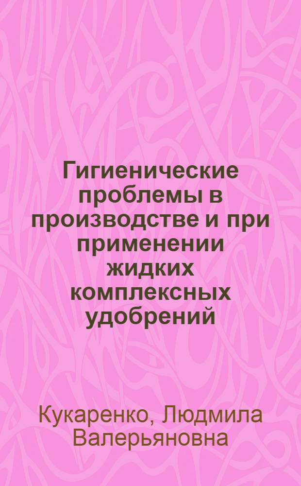 Гигиенические проблемы в производстве и при применении жидких комплексных удобрений : Автореф. дис. на соиск. учен. степ. к.м.н