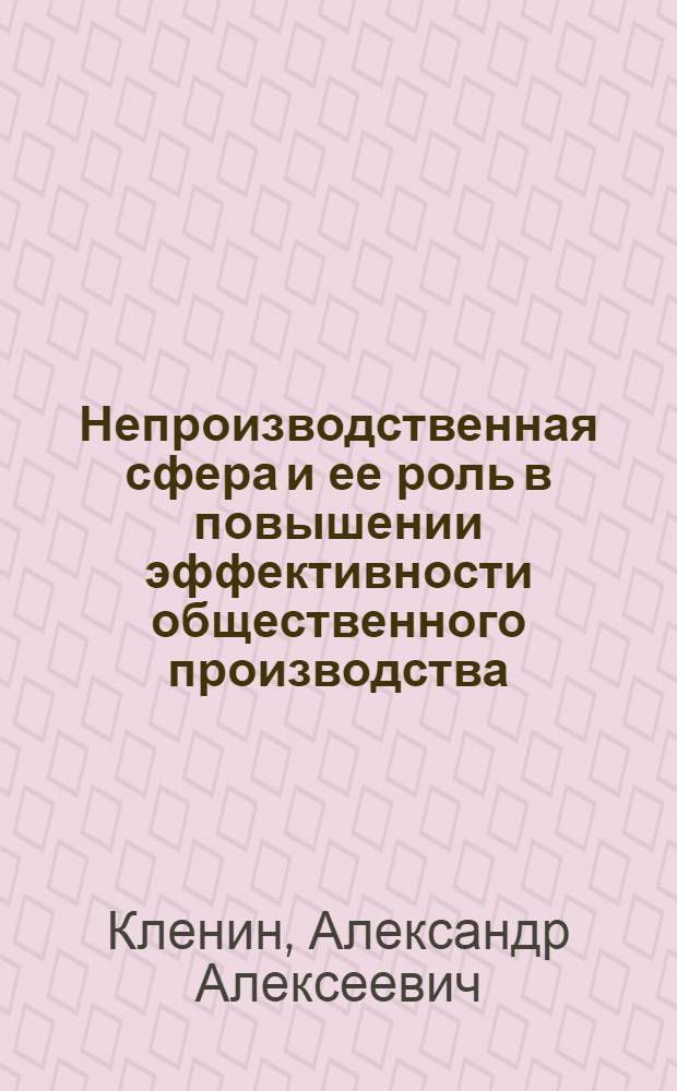 Непроизводственная сфера и ее роль в повышении эффективности общественного производства : Автореф. дис. на соиск. учен. степ. к.э.н