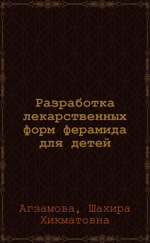Разработка лекарственных форм ферамида для детей : Автореф. дис. на соиск. учен. степ. к.фаpм.н