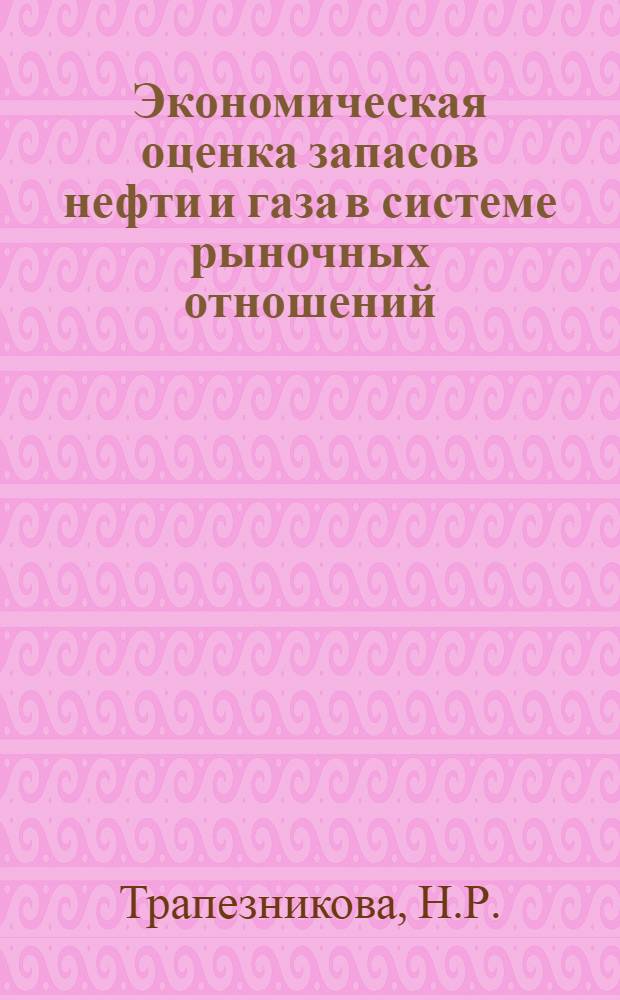 Экономическая оценка запасов нефти и газа в системе рыночных отношений : Автореф. дис. на соиск. учен. степ. к.э.н