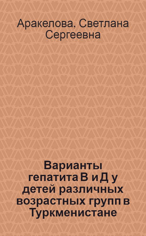 Варианты гепатита В и Д у детей различных возрастных групп в Туркменистане: (Клинико-диагност. значение маркеров НBV и НДV) : Автореф. дис. на соиск. учен. степ. к.м.н