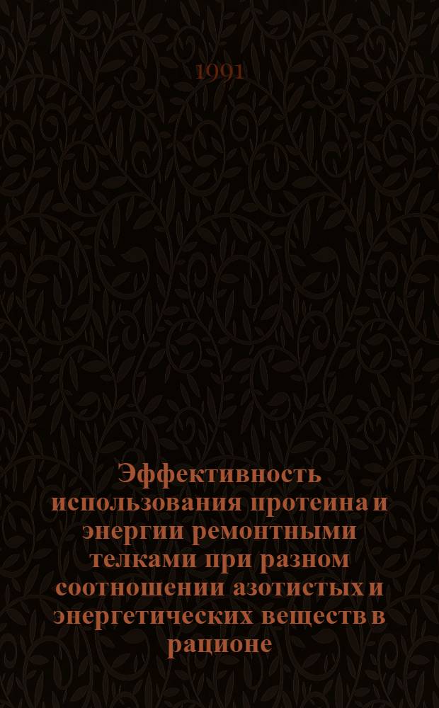 Эффективность использования протеина и энергии ремонтными телками при разном соотношении азотистых и энергетических веществ в рационе : Автореф. дис. на соиск. учен. степ. к.б.н