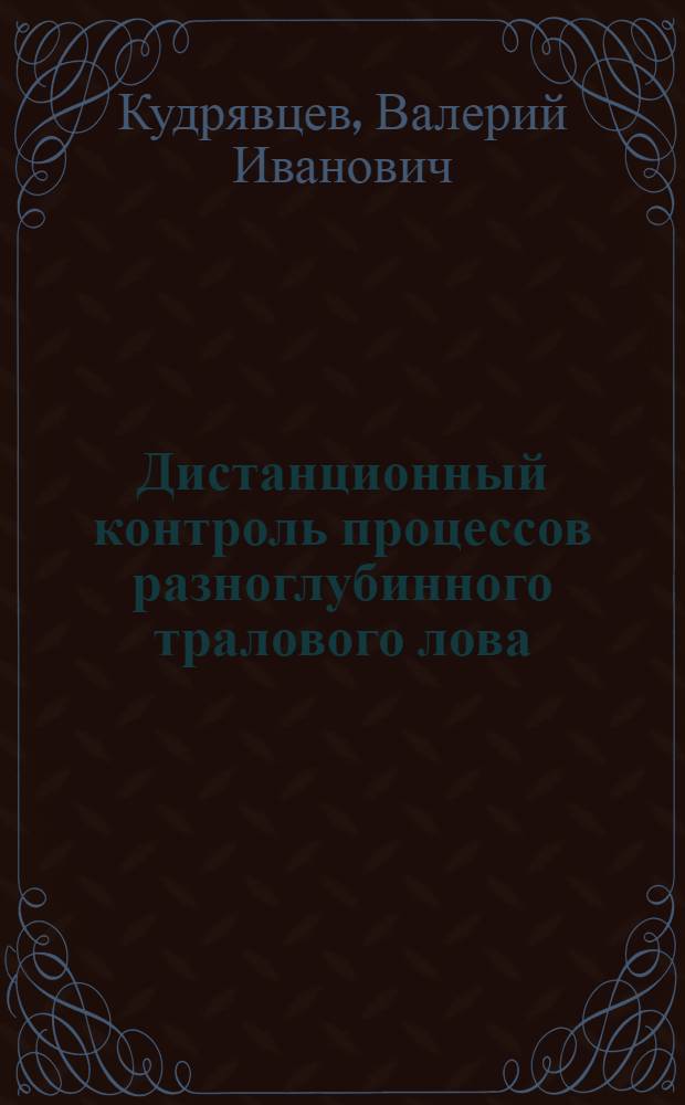 Дистанционный контроль процессов разноглубинного тралового лова : Автореф. дис. на соиск. учен. степ. д.т.н