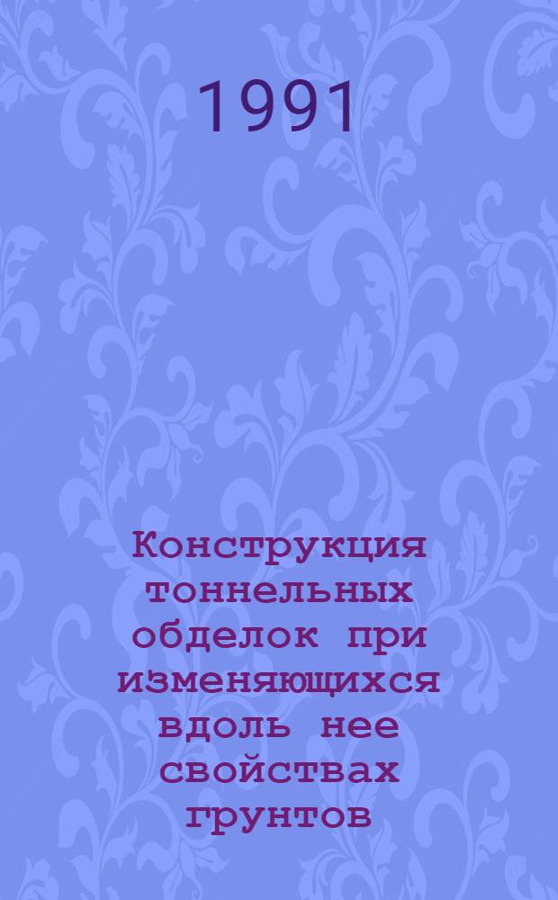 Конструкция тоннельных обделок при изменяющихся вдоль нее свойствах грунтов : Автореф. дис. на соиск. учен. степ. к.т.н