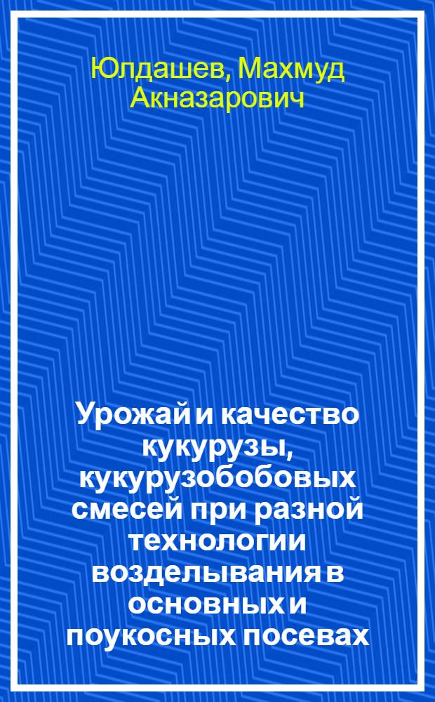Урожай и качество кукурузы, кукурузобобовых смесей при разной технологии возделывания в основных и поукосных посевах : Автореф. дис. на соиск. учен. степ. к.с.-х.н