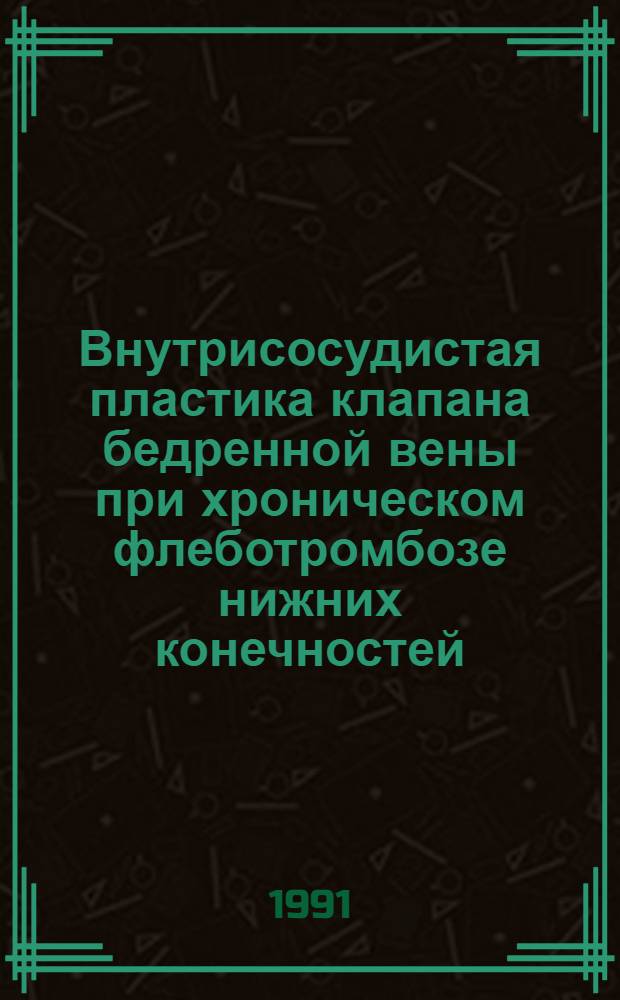 Внутрисосудистая пластика клапана бедренной вены при хроническом флеботромбозе нижних конечностей : Автореф. дис. на соиск. учен. степ. к.м.н