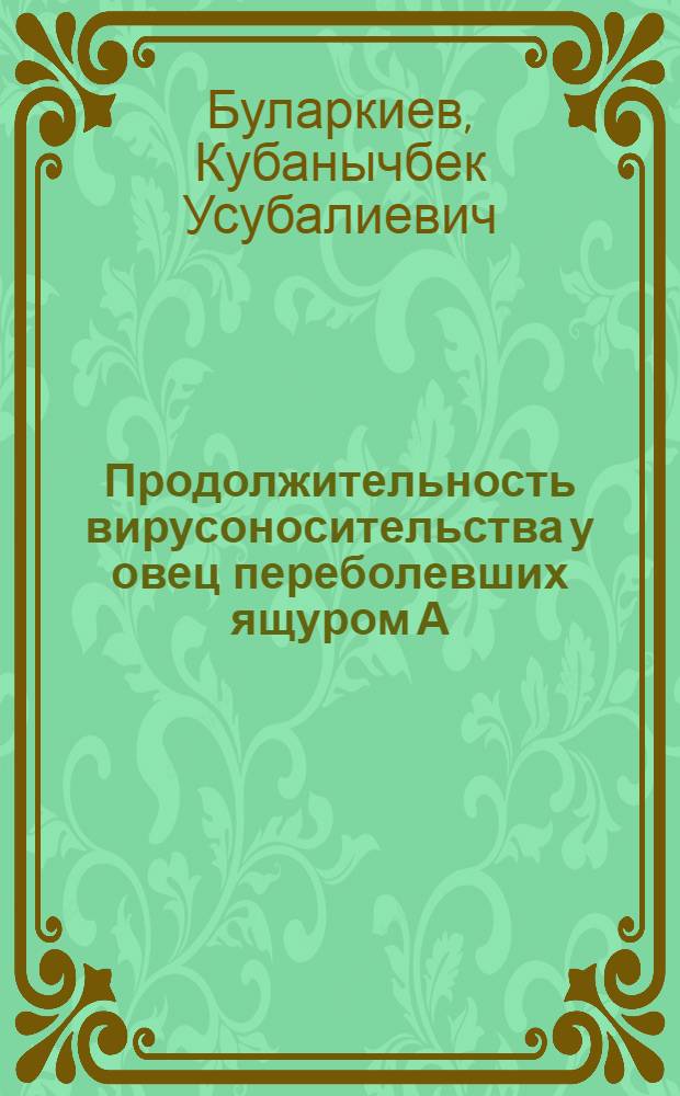 Продолжительность вирусоносительства у овец переболевших ящуром А :(Вирусол. и гистол. исслед.) : Автореф. дис. на соиск. учен. степ. к.вет.н