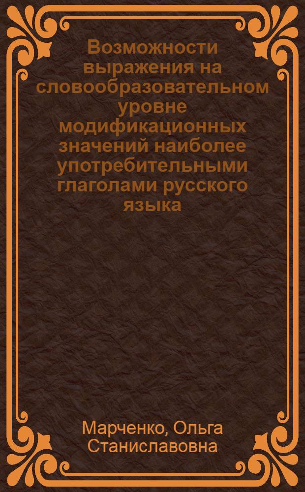 Возможности выражения на словообразовательном уровне модификационных значений наиболее употребительными глаголами русского языка : Автореф. дис. на соиск. учен. степ. к.филол.н