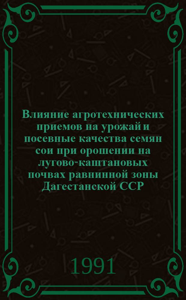 Влияние агротехнических приемов на урожай и посевные качества семян сои при орошении на лугово-каштановых почвах равнинной зоны Дагестанской ССР : Автореф. дис. на соиск. учен. степ. к.с.-х.н