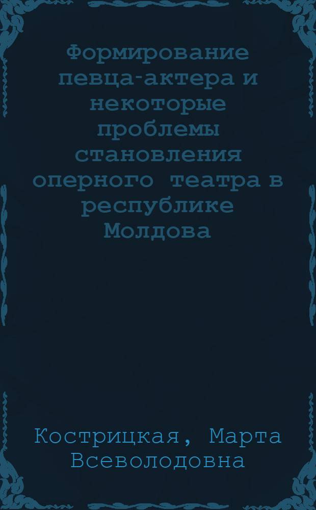 Формирование певца-актера и некоторые проблемы становления оперного театра в республике Молдова : Автореф. дис. на соиск. учен. степ. к.иск