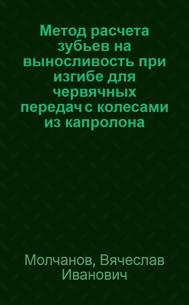 Метод расчета зубьев на выносливость при изгибе для червячных передач с колесами из капролона : Автореф. дис. на соиск. учен. степ. к.т.н