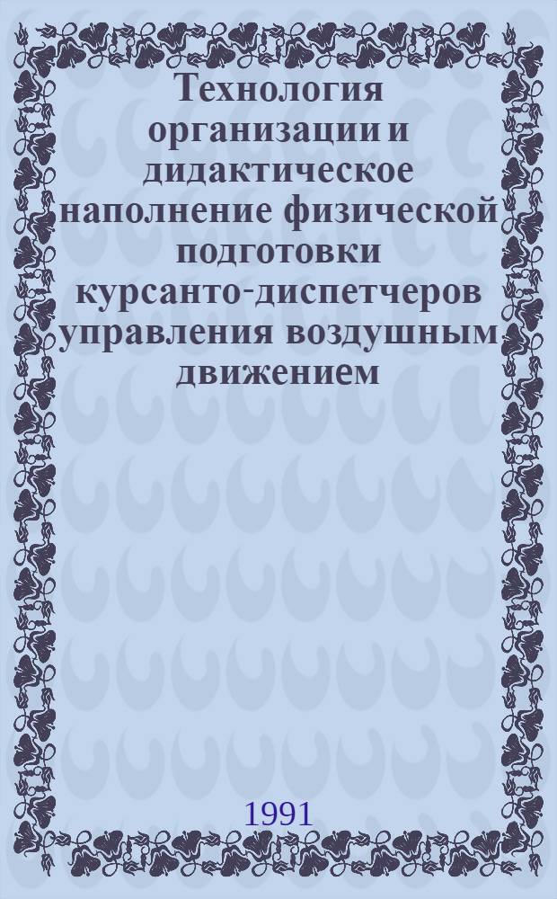 Технология организации и дидактическое наполнение физической подготовки курсантов- диспетчеров управления воздушным движениeм : Автореф. дис. на соиск. учен. степ. к.п.н