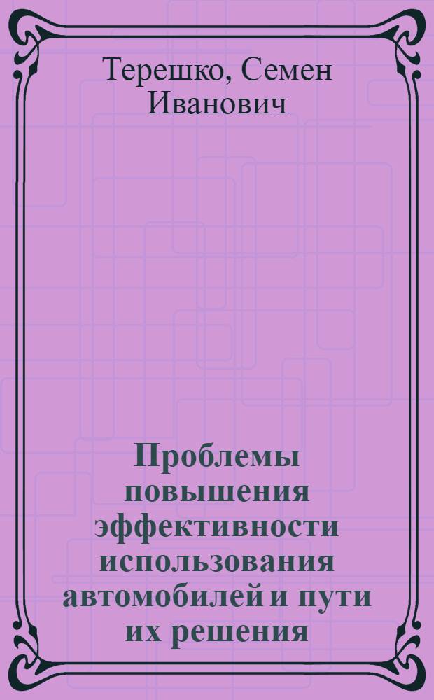 Проблемы повышения эффективности использования автомобилей и пути их решения : Автореф. дис. на соиск. учен. степ. д.т.н