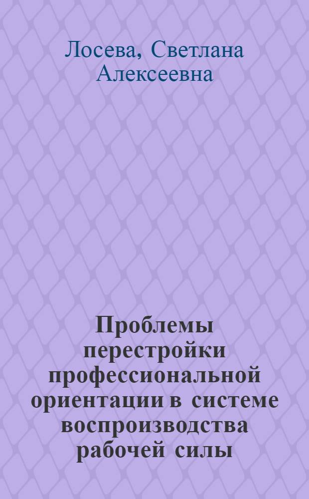 Проблемы перестройки профессиональной ориентации в системе воспроизводства рабочей силы : Автореф. дис. на соиск. учен. степ. к.э.н