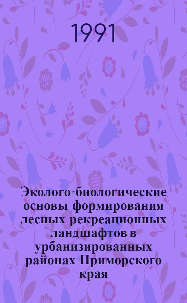 Эколого-биологические основы формирования лесных рекреационных ландшафтов в урбанизированных районах Приморского края : Автореф. дис. на соиск. учен. степ. к.б.н
