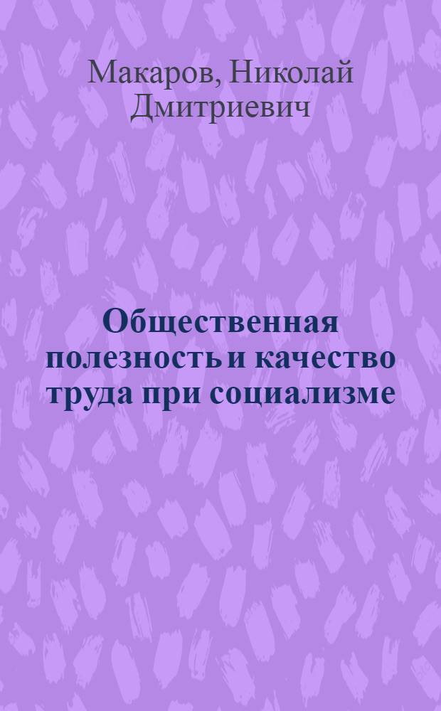 Общественная полезность и качество труда при социализме : Автореф. дис. на соиск. учен. степ. к.э.н