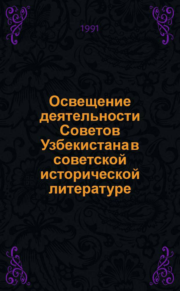 Освещение деятельности Советов Узбекистана в советской исторической литературе (1917-1990 гг.) : Автореф. дис. на соиск. учен. степ. к.ист.н