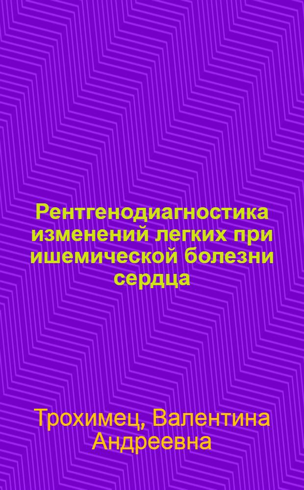 Рентгенодиагностика изменений легких при ишемической болезни сердца : Автореф. дис. на соиск. учен. степ. к.м.н