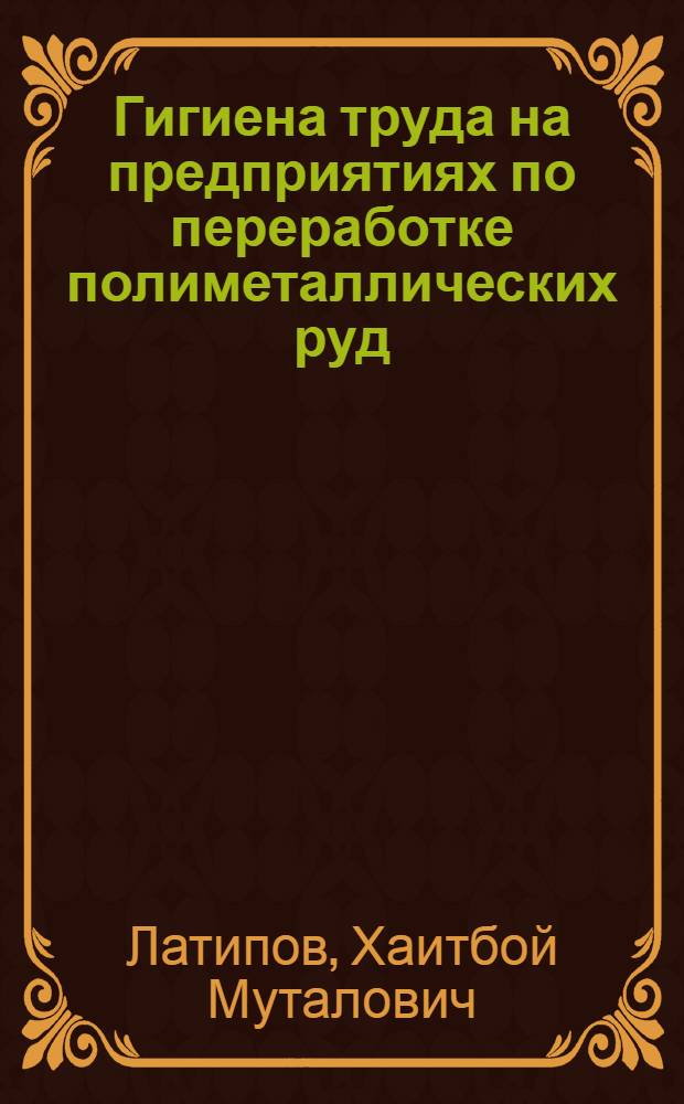 Гигиена труда на предприятиях по переработке полиметаллических руд: (На прим. Узбекистана) : Автореф. дис. на соиск. учен. степ. к.м.н