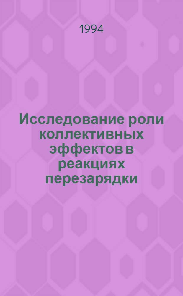 Исследование роли коллективных эффектов в реакциях перезарядки ( Li, Be) и ( H, He) на ядрах при 3 Гэв/ (с Нуклон) : Автореф. дис. на соиск. учен. степ. к.ф.-м.н