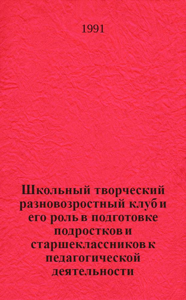 Школьный творческий разновозростный клуб и его роль в подготовке подростков и старшеклассников к педагогической деятельности : Автореф. дис. на соиск. учен. степ. к.п.н