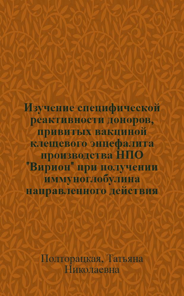 Изучение специфической реактивности доноров, привитых вакциной клещевого энцефалита производства НПО "Вирион" при получении иммуноглобулина направленного действия : Автореф. дис. на соиск. учен. степ. к.м.н