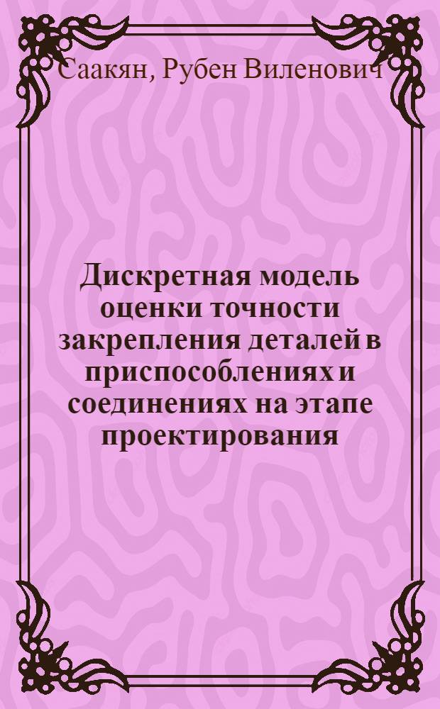 Дискретная модель оценки точности закрепления деталей в приспособлениях и соединениях на этапе проектирования: (Плоская задача) : Автореф. дис. на соиск. учен. степ. к.т.н