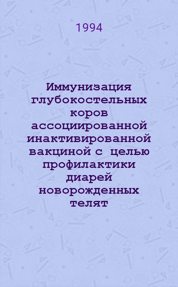 Иммунизация глубокостельных коров ассоциированной инактивированной вакциной с целью профилактики диарей новорожденных телят : Автореф. дис. на соиск. учен. степ. к.вет.н