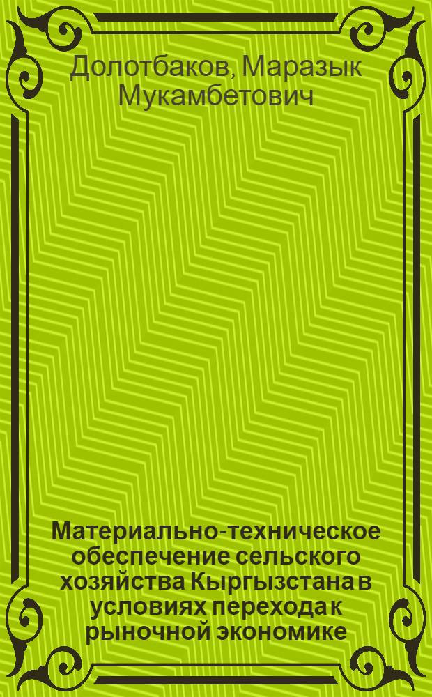 Материально-техническое обеспечение сельского хозяйства Кыргызстана в условиях перехода к рыночной экономике : Автореф. дис. на соиск. учен. степ. к.э.н