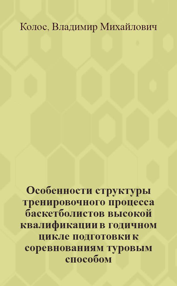Особенности структуры тренировочного процесса баскетболистов высокой квалификации в годичном цикле подготовки к соревнованиям туровым способом : Автореф. дис. на соиск. учен. степ. к.п.н
