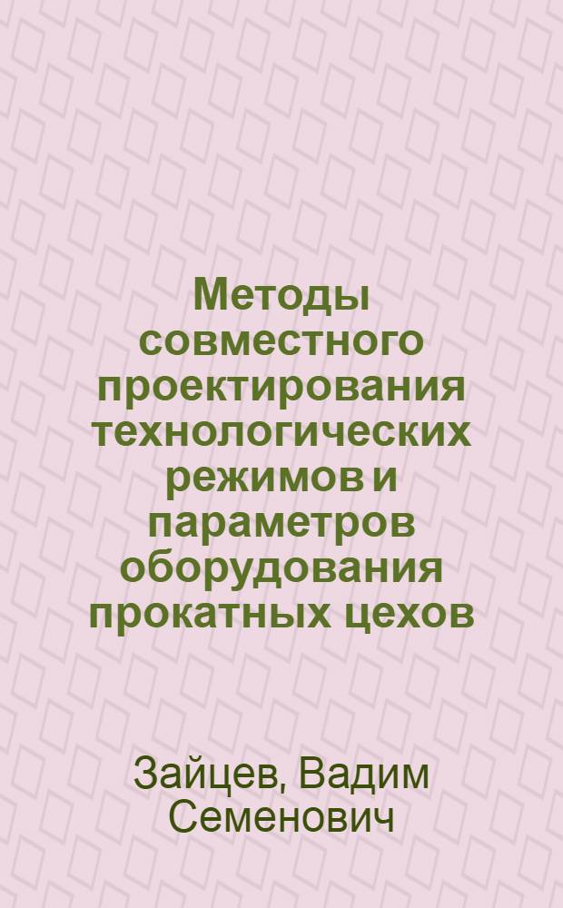 Методы совместного проектирования технологических режимов и параметров оборудования прокатных цехов : Автореф. дис. на соиск. учен. степ. д.т.н