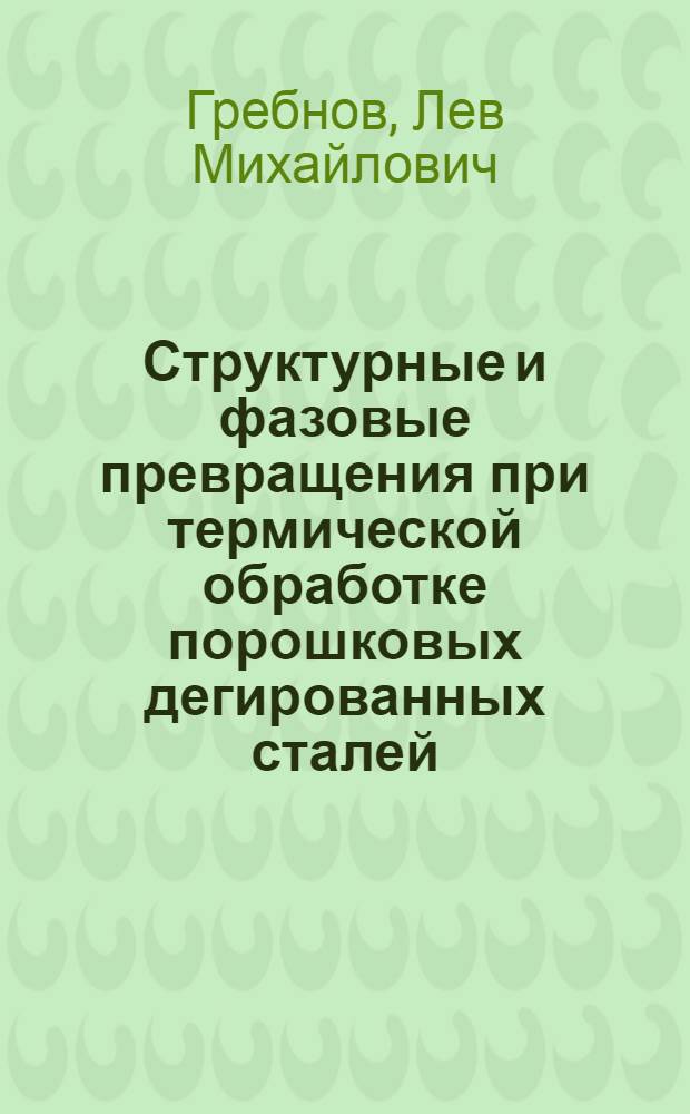 Структурные и фазовые превращения при термической обработке порошковых дегированных сталей : Автореф. дис. на соиск. учен. степ. д.т.н