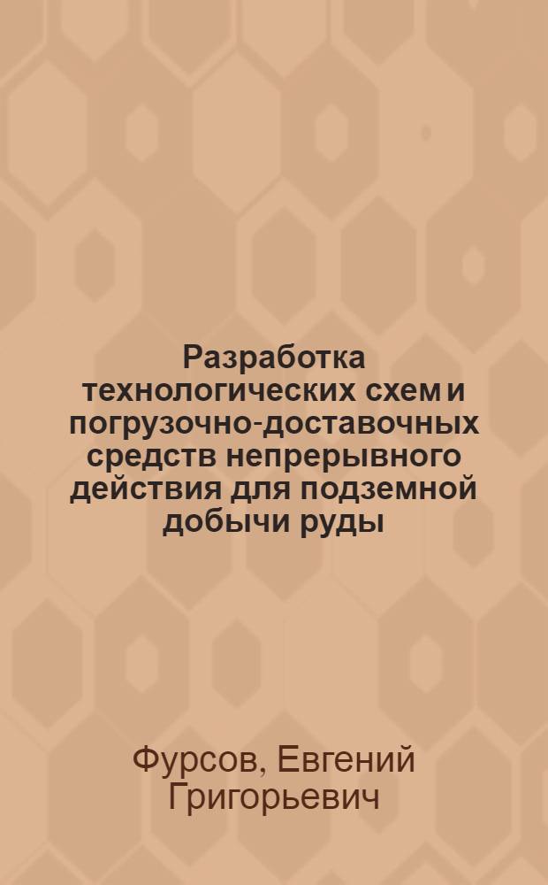 Разработка технологических схем и погрузочно-доставочных средств непрерывного действия для подземной добычи руды : Автореф. дис. на соиск. учен. степ. д.т.н