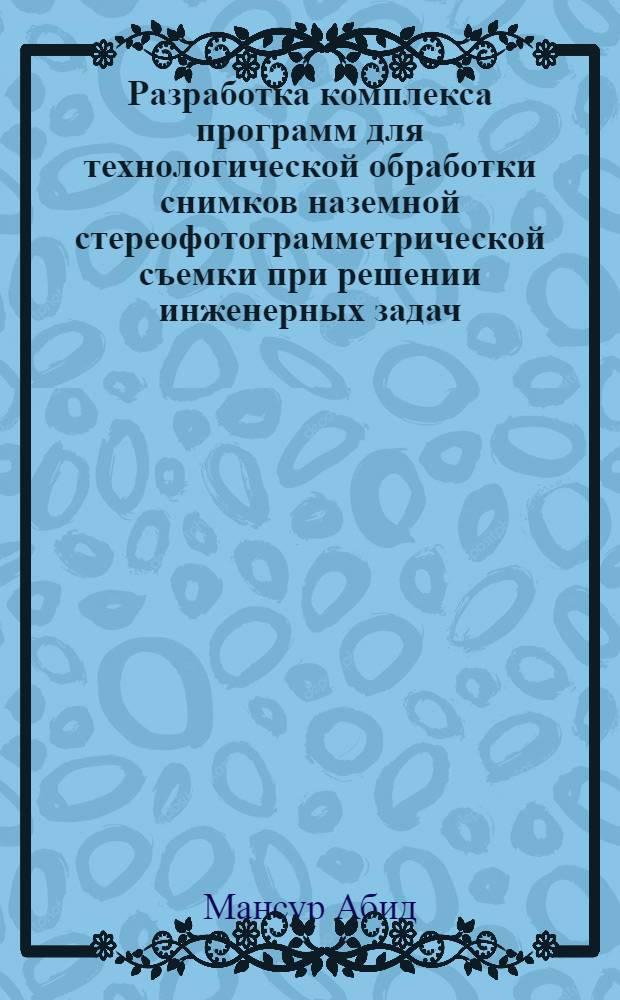 Разработка комплекса программ для технологической обработки снимков наземной стереофотограмметрической съемки при решении инженерных задач : Автореф. дис. на соиск. учен. степ. к.т.н