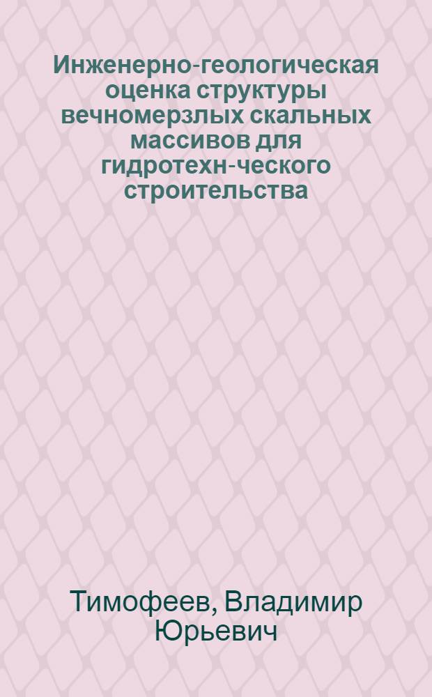 Инженерно-геологическая оценка структуры вечномерзлых скальных массивов для гидротехни- ческого строительства: (На прим. Вилюйской ГЭС-III) : Автореф. дис. на соиск. учен. степ. к.г.-м.н