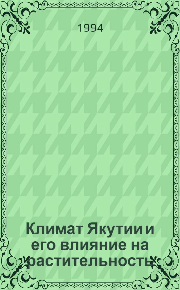 Климат Якутии и его влияние на растительность : Автореф. дис. на соиск. учен. степ. к.г.н